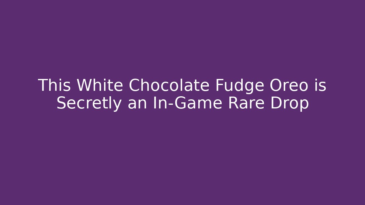 This White Chocolate Fudge Oreo is Secretly an In-Game Rare Drop