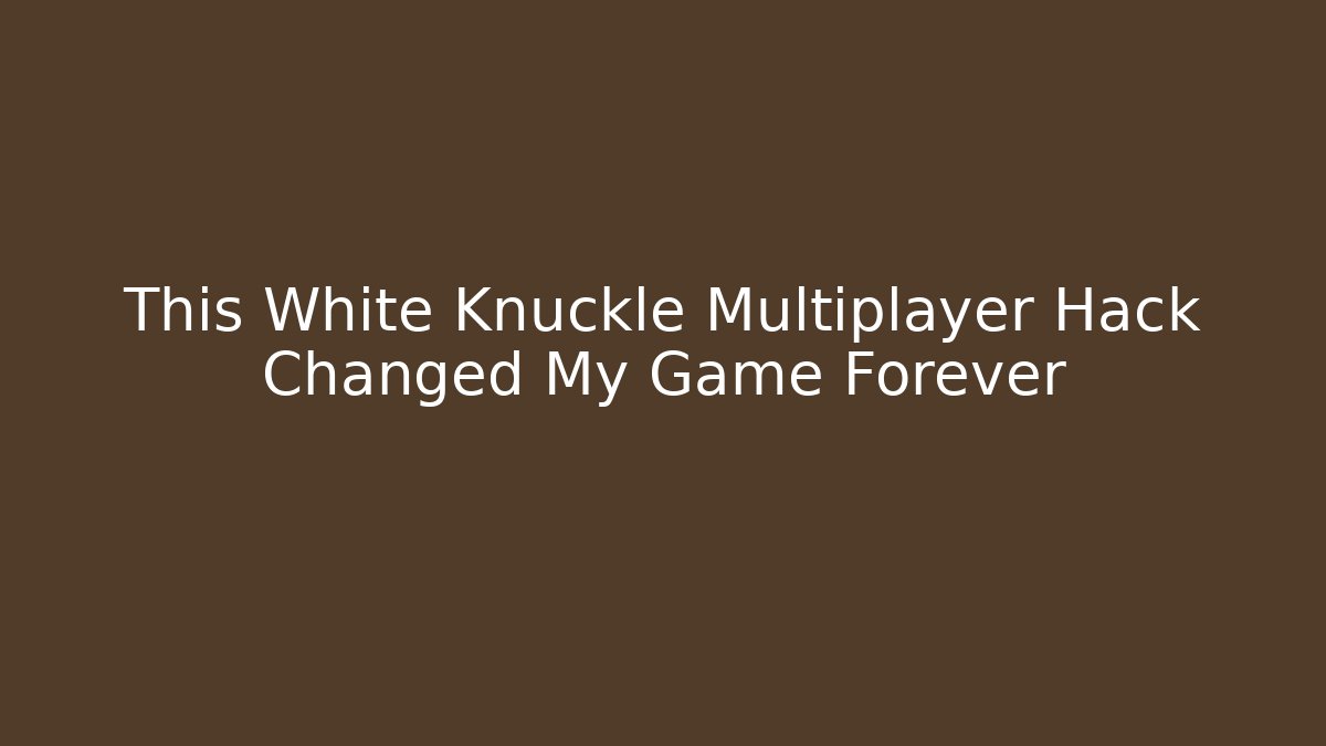 This White Knuckle Multiplayer Hack Changed My Game Forever