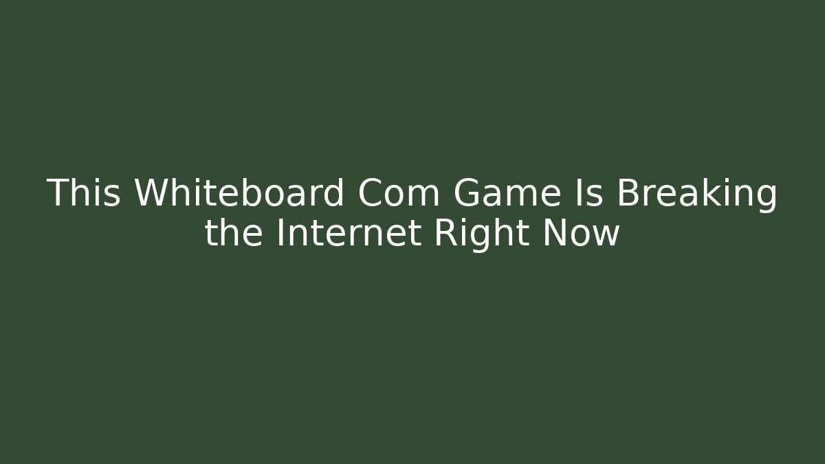 This Whiteboard Com Game Is Breaking the Internet Right Now