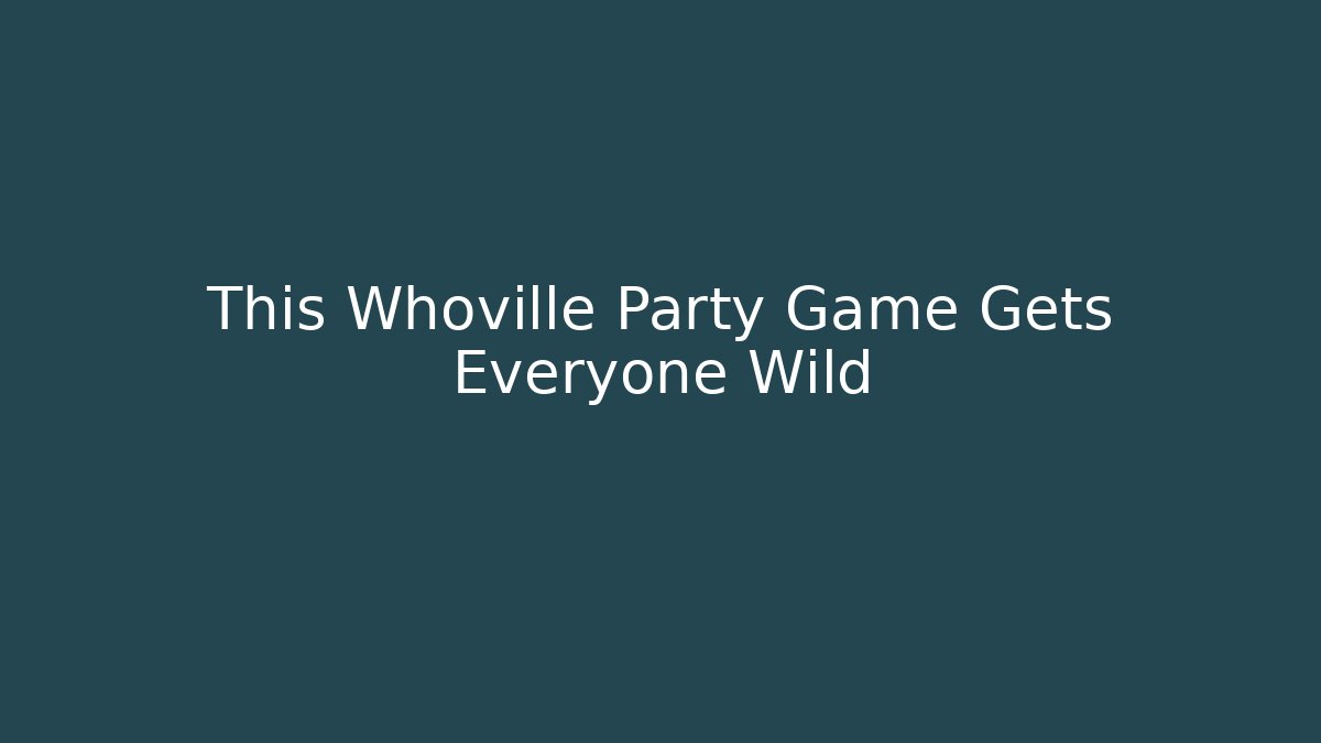 This Whoville Party Game Gets Everyone Wild - Critter Realm
