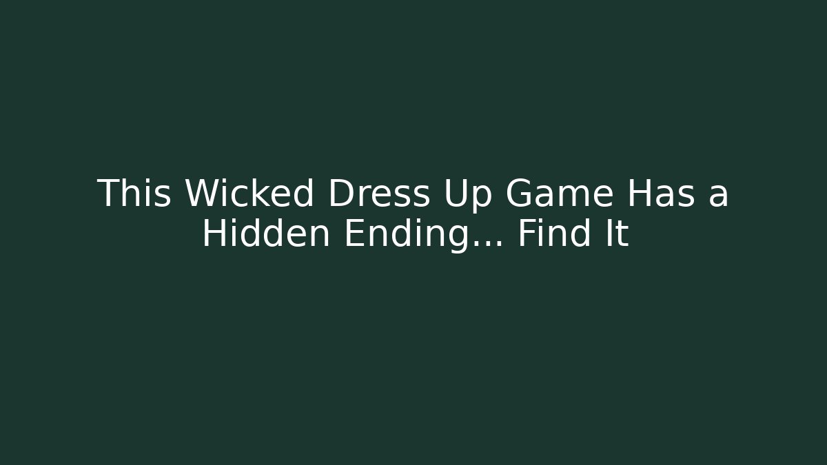 This Wicked Dress Up Game Has a Hidden Ending… Find It