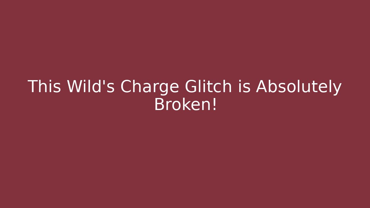 This Wild's Charge Glitch is Absolutely Broken!