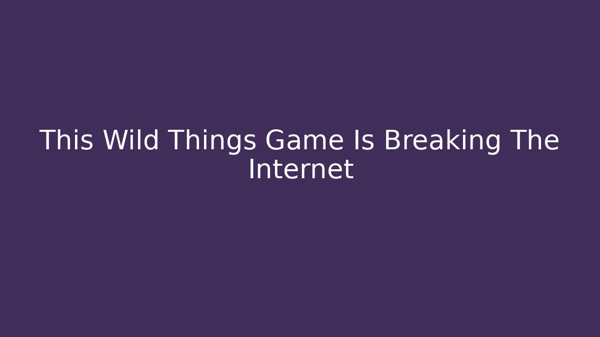This Wild Things Game Is Breaking The Internet