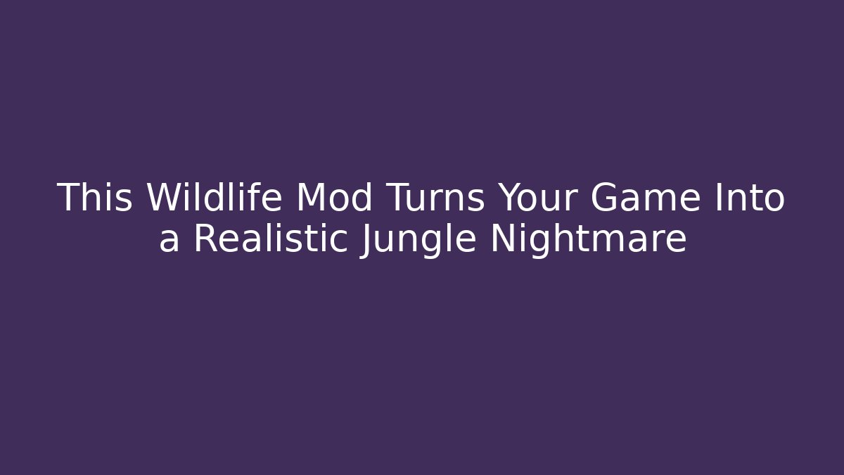 This Wildlife Mod Turns Your Game Into a Realistic Jungle Nightmare