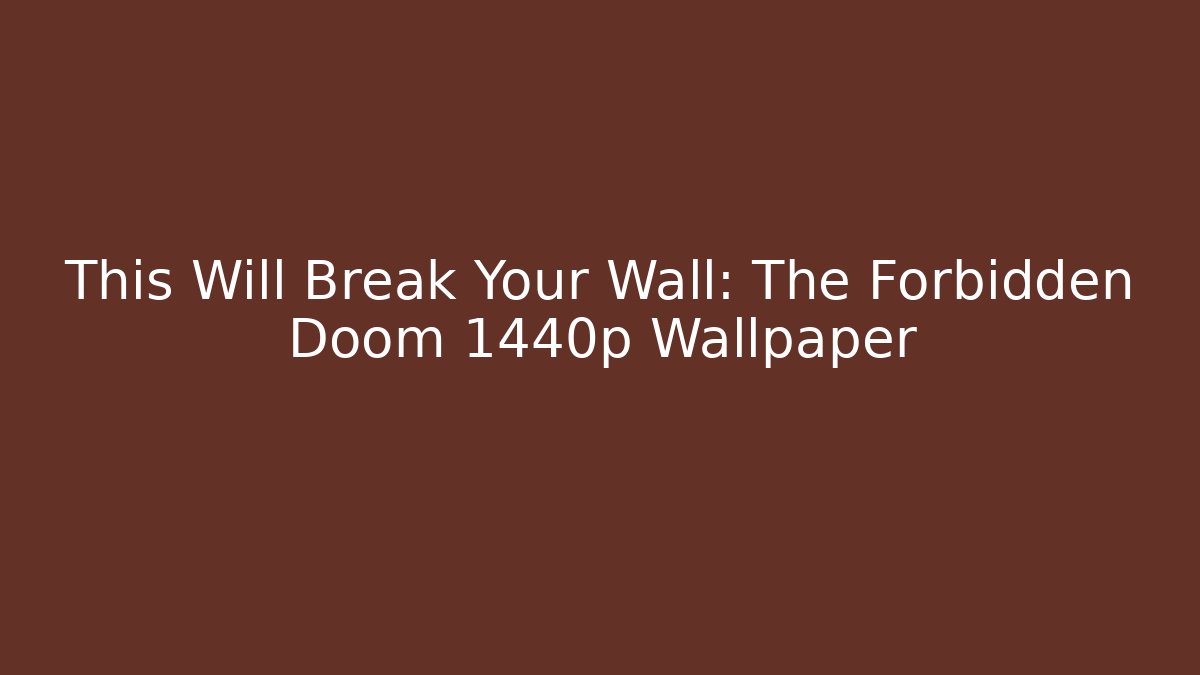 This Will Break Your Wall: The Forbidden Doom 1440p Wallpaper - Critter Realm