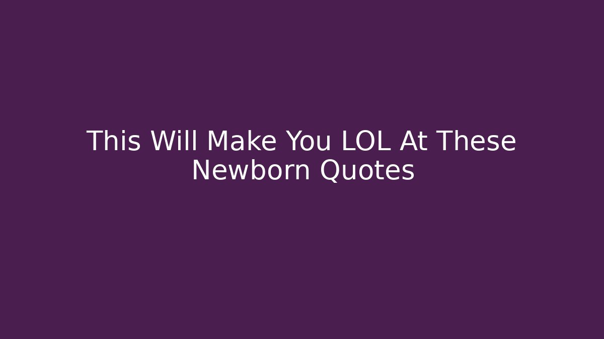 This Will Make You LOL At These Newborn Quotes