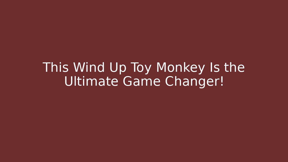 This Wind Up Toy Monkey Is the Ultimate Game Changer!