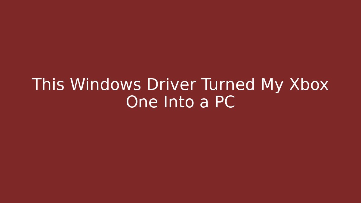 This Windows Driver Turned My Xbox One Into a PC
