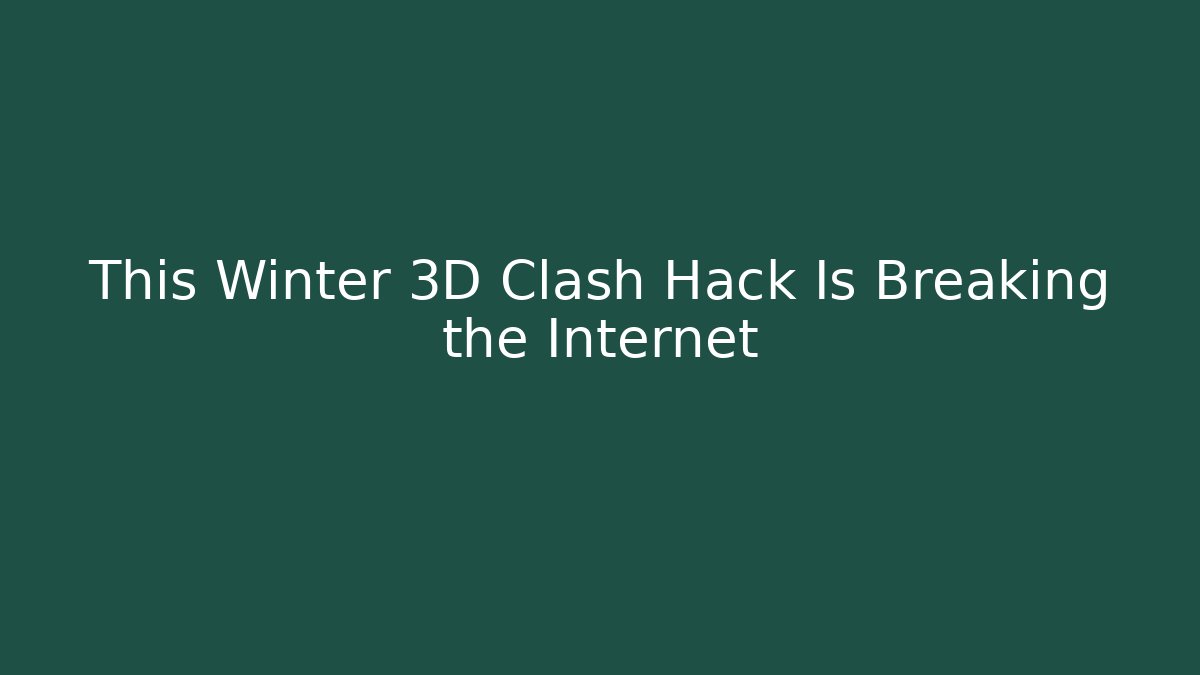 This Winter 3D Clash Hack Is Breaking the Internet
