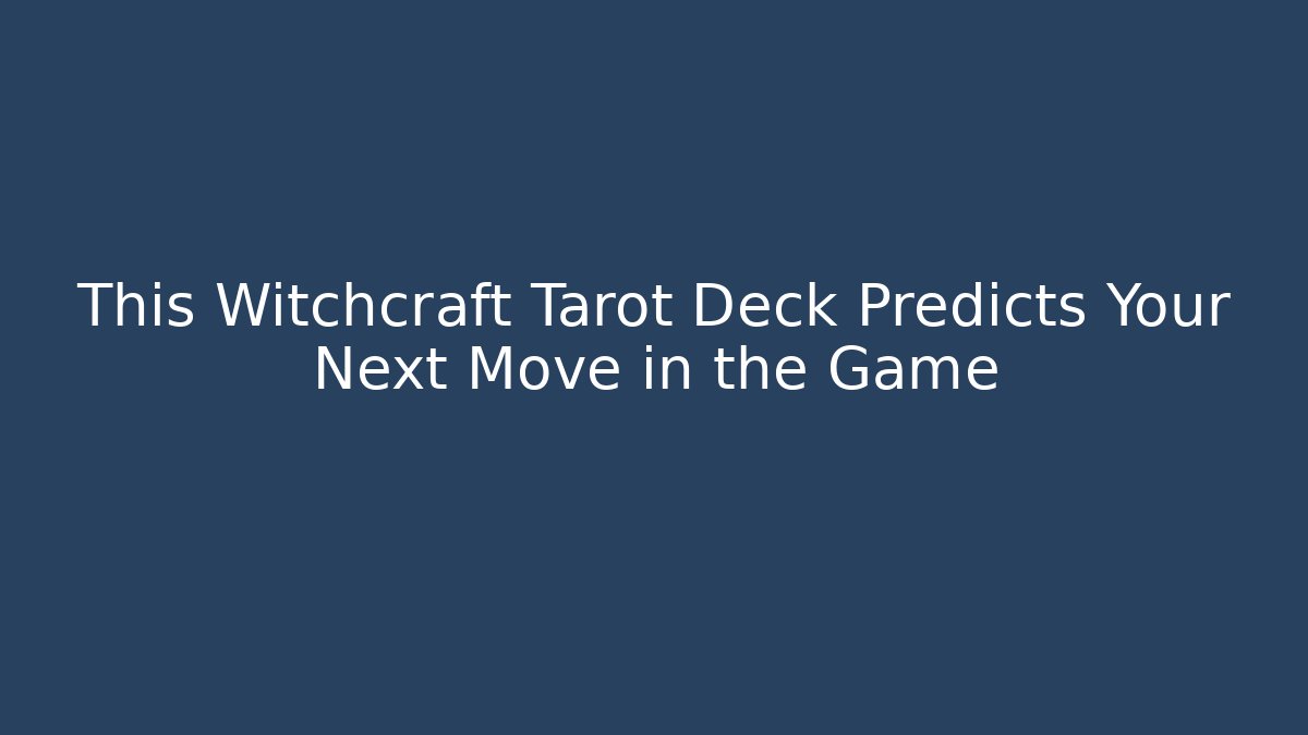 This Witchcraft Tarot Deck Predicts Your Next Move in the Game - Critter Realm
