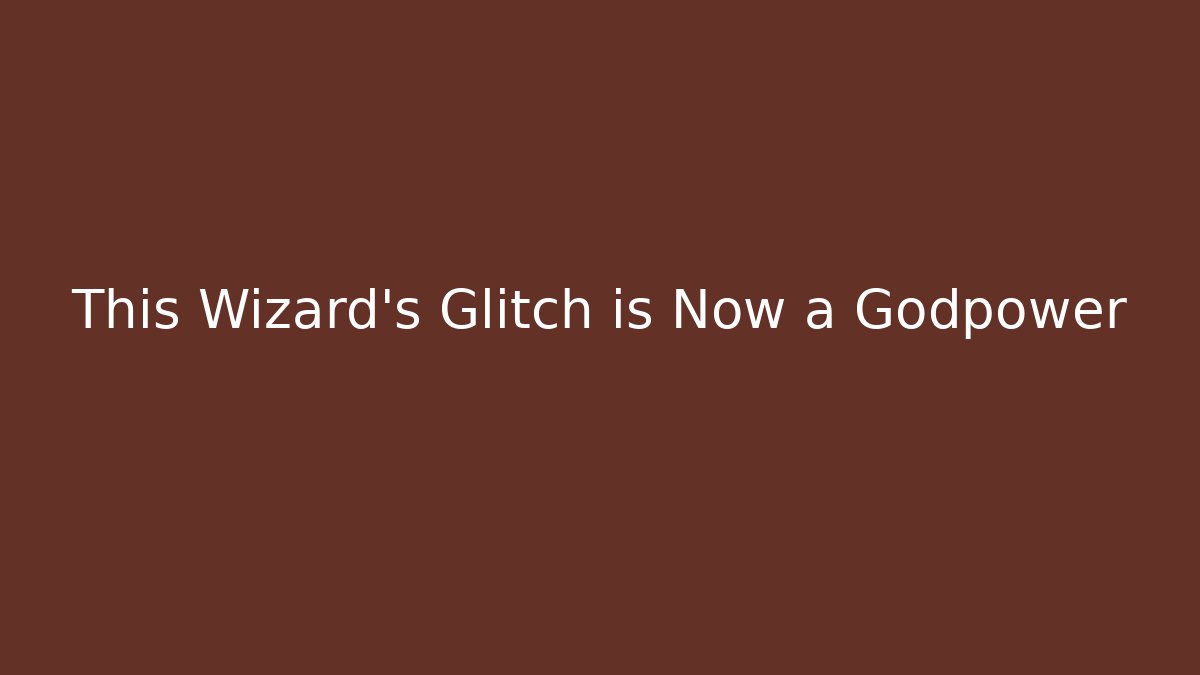 This Wizard’s Glitch is Now a Godpower