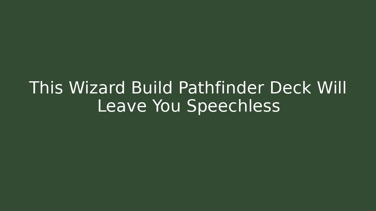 This Wizard Build Pathfinder Deck Will Leave You Speechless