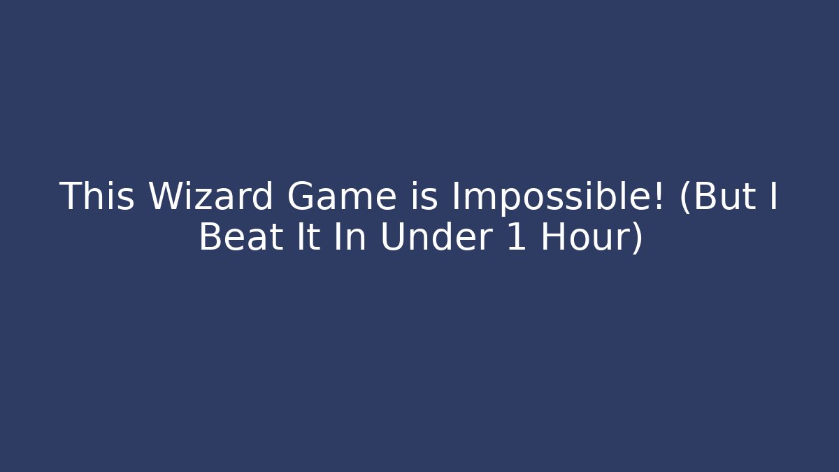 This Wizard Game is Impossible! (But I Beat It In Under 1 Hour)