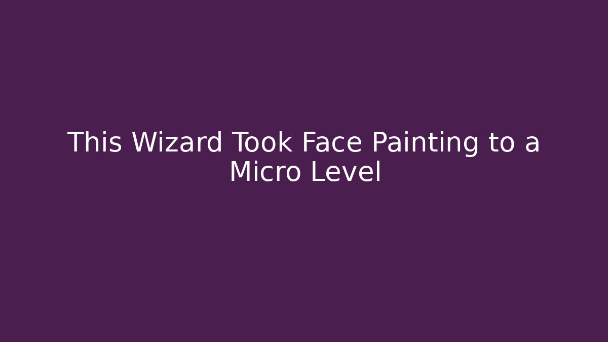 This Wizard Took Face Painting to a Micro Level
