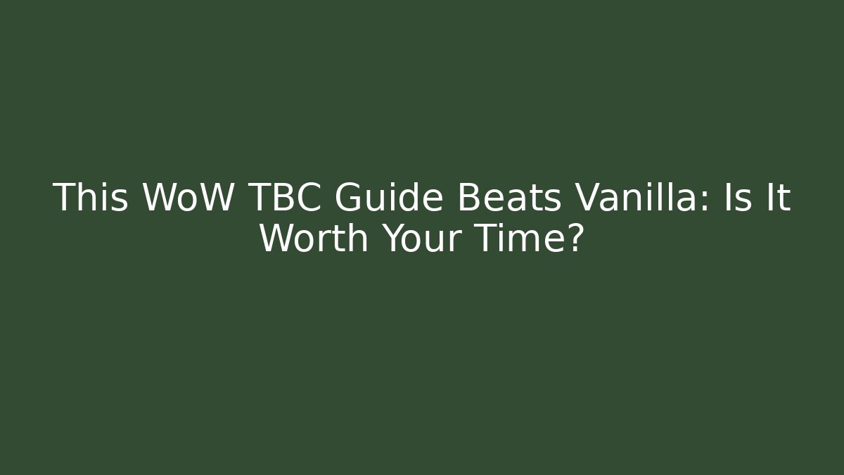 This WoW TBC Guide Beats Vanilla: Is It Worth Your Time?