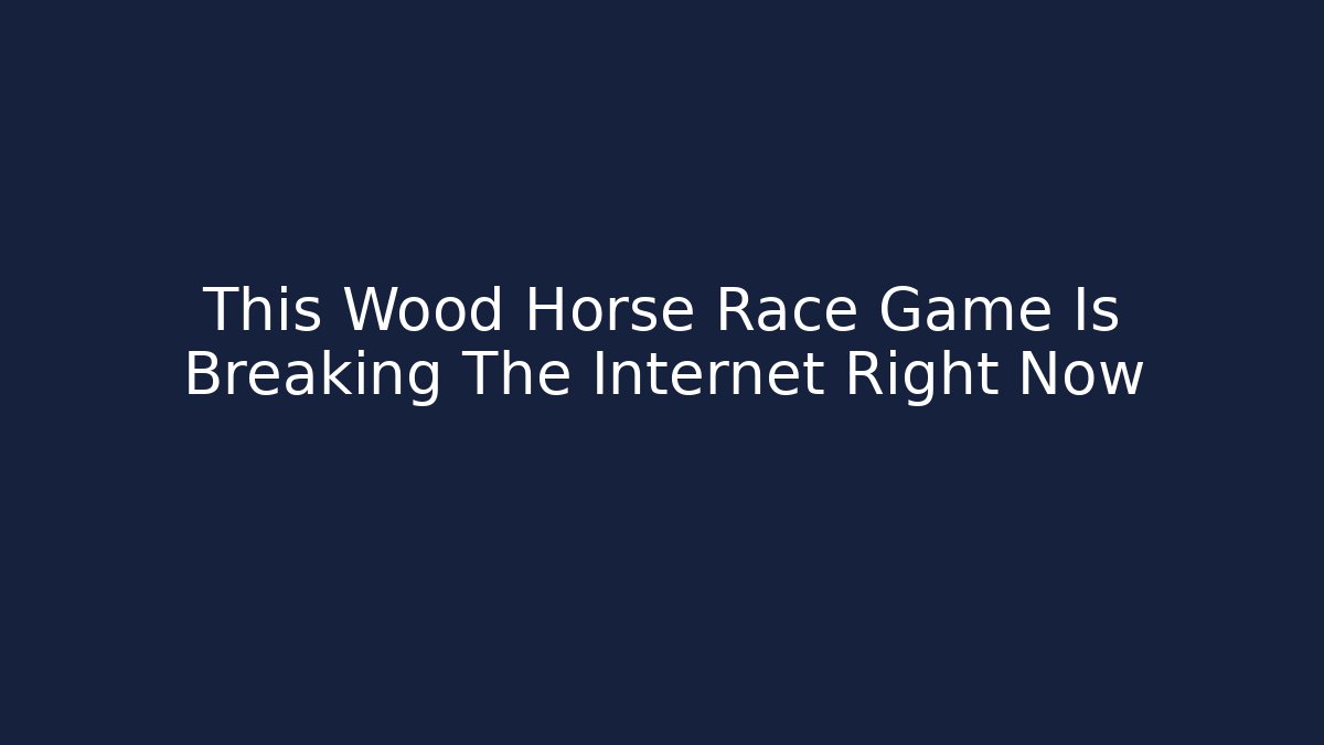 This Wood Horse Race Game Is Breaking The Internet Right Now