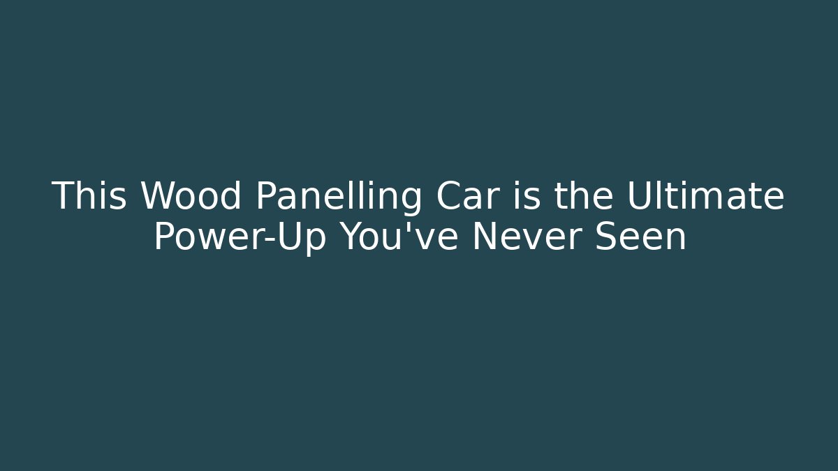This Wood Panelling Car is the Ultimate Power-Up You've Never Seen
