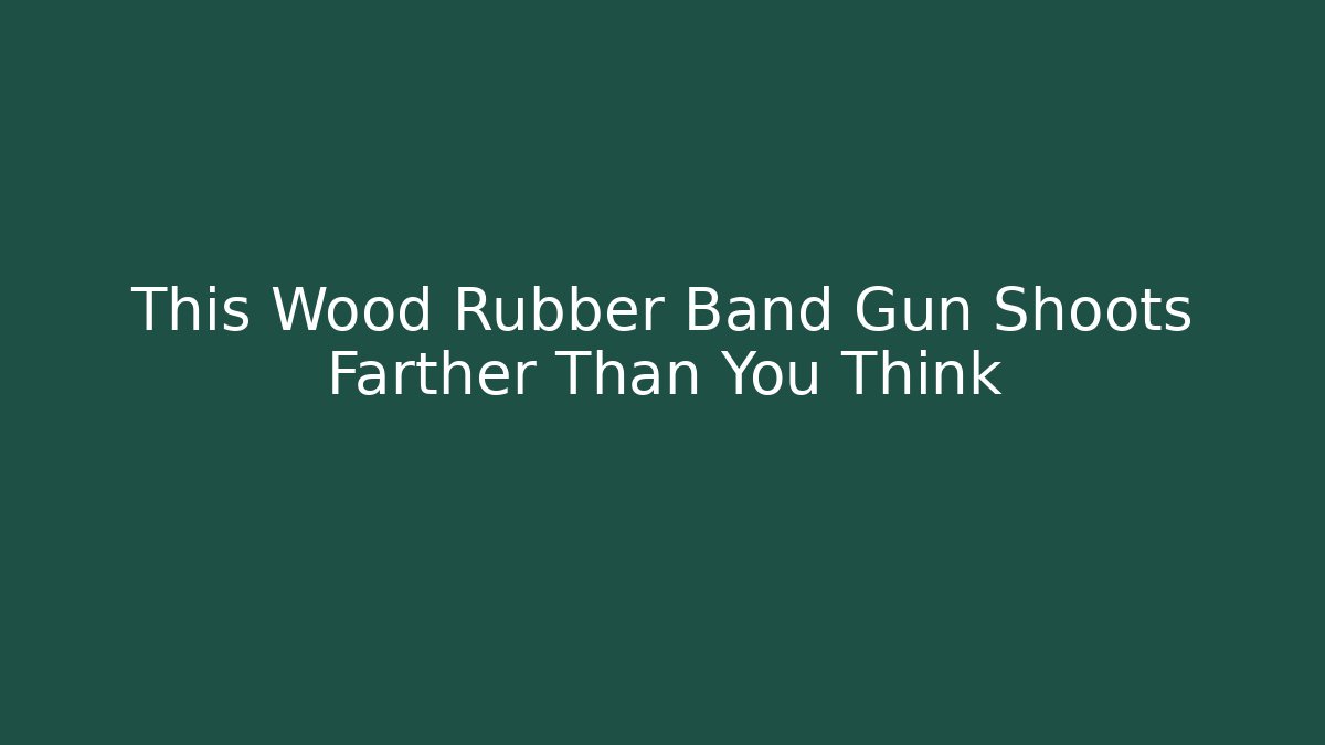 This Wood Rubber Band Gun Shoots Farther Than You Think