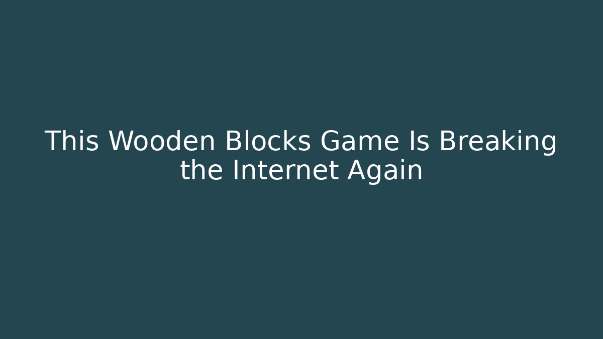 This Wooden Blocks Game Is Breaking the Internet Again