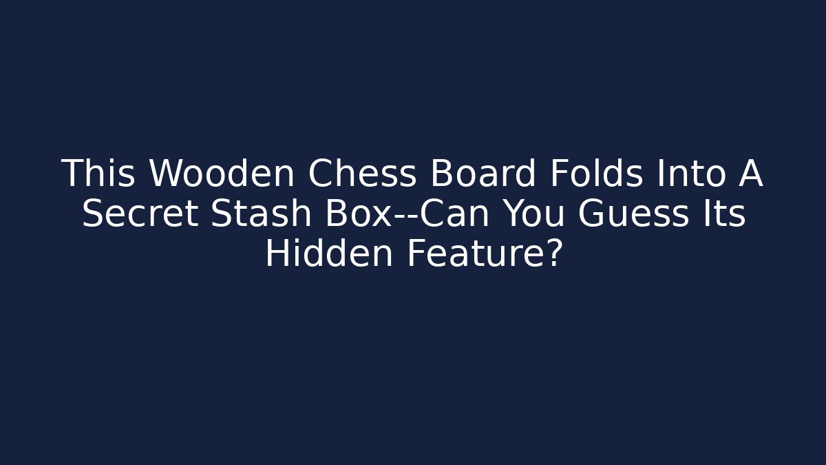 This Wooden Chess Board Folds Into A Secret Stash Box—Can You Guess Its Hidden Feature?