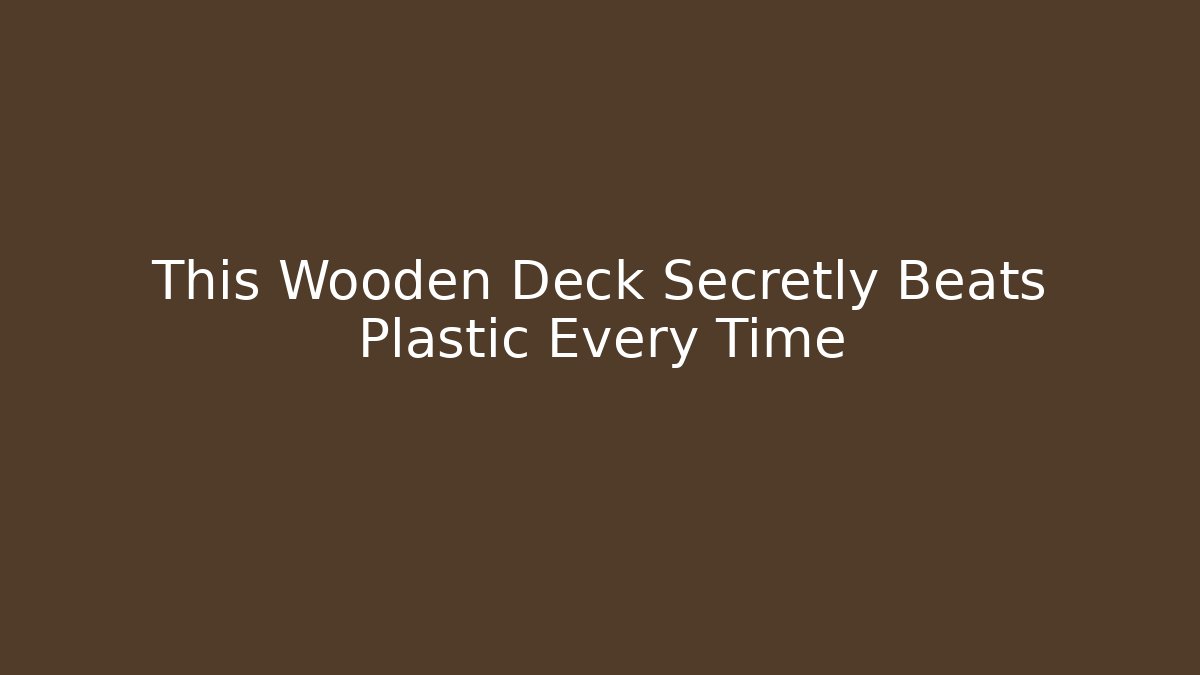 This Wooden Deck Secretly Beats Plastic Every Time