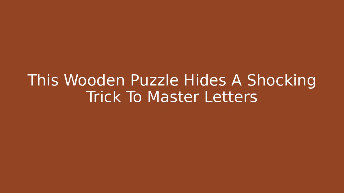 This Wooden Puzzle Hides A Shocking Trick To Master Letters