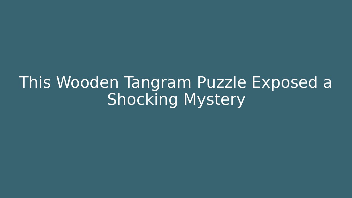 This Wooden Tangram Puzzle Exposed a Shocking Mystery