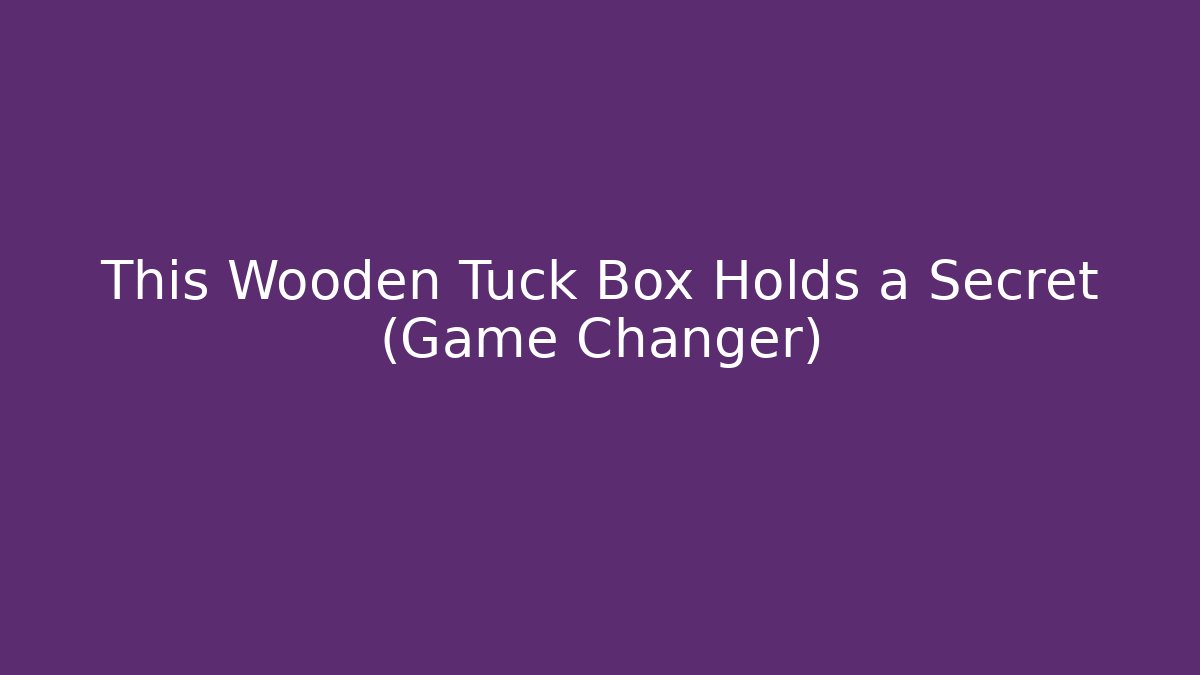 This Wooden Tuck Box Holds a Secret (Game Changer)