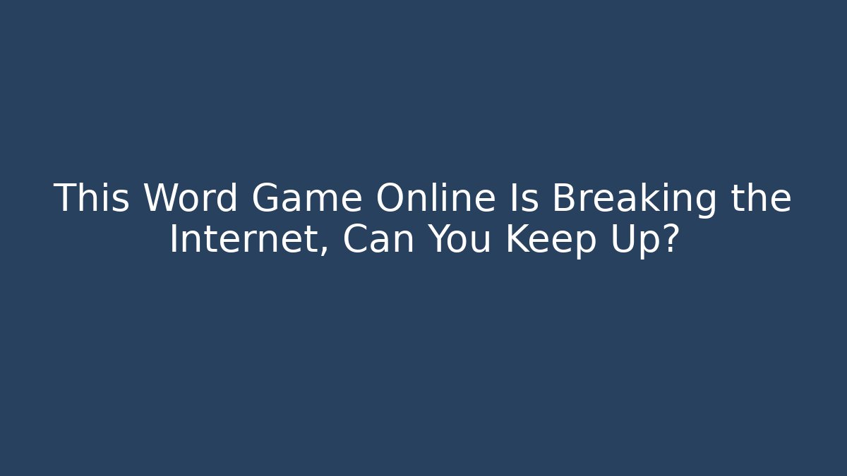 This Word Game Online Is Breaking the Internet, Can You Keep Up?