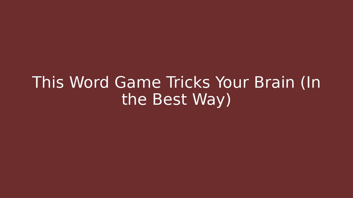 This Word Game Tricks Your Brain (In the Best Way)