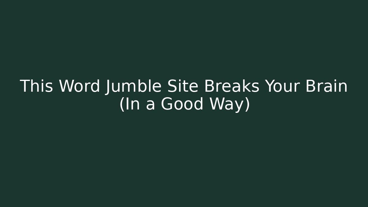 This Word Jumble Site Breaks Your Brain (In a Good Way)