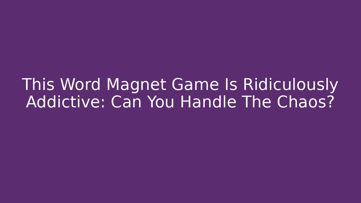 This Word Magnet Game Is Ridiculously Addictive: Can You Handle The Chaos?