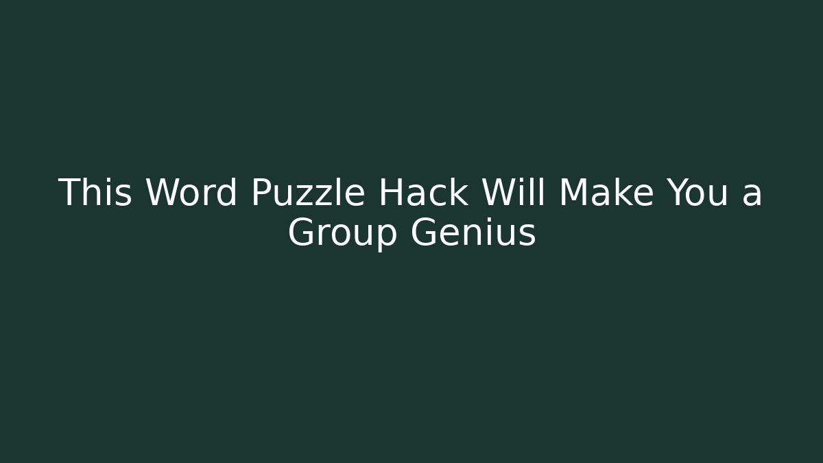 This Word Puzzle Hack Will Make You a Group Genius