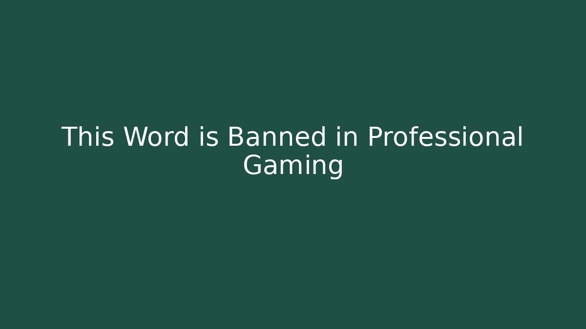 This Word is Banned in Professional Gaming