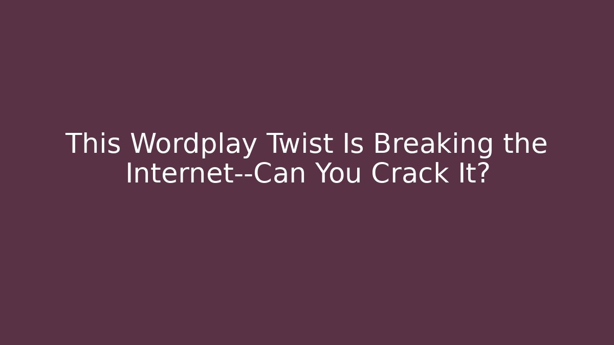 This Wordplay Twist Is Breaking the Internet—Can You Crack It?