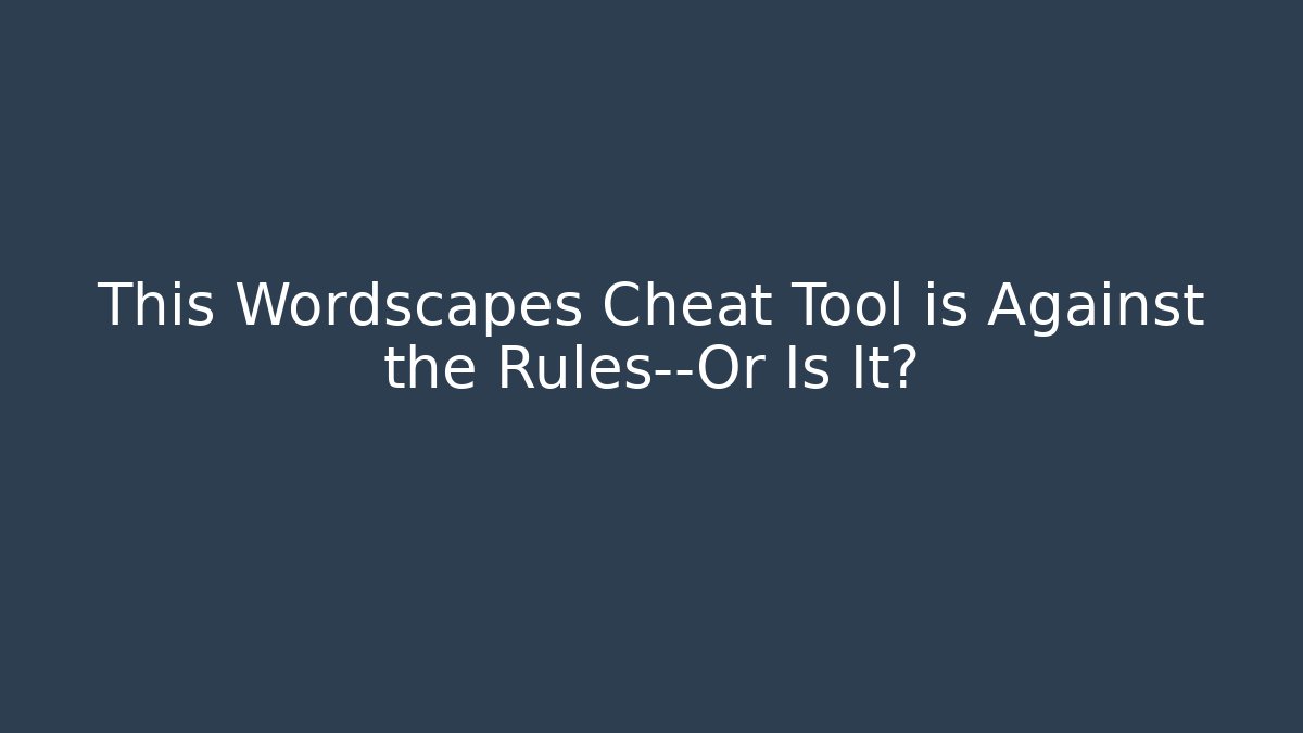 This Wordscapes Cheat Tool is Against the Rules—Or Is It?