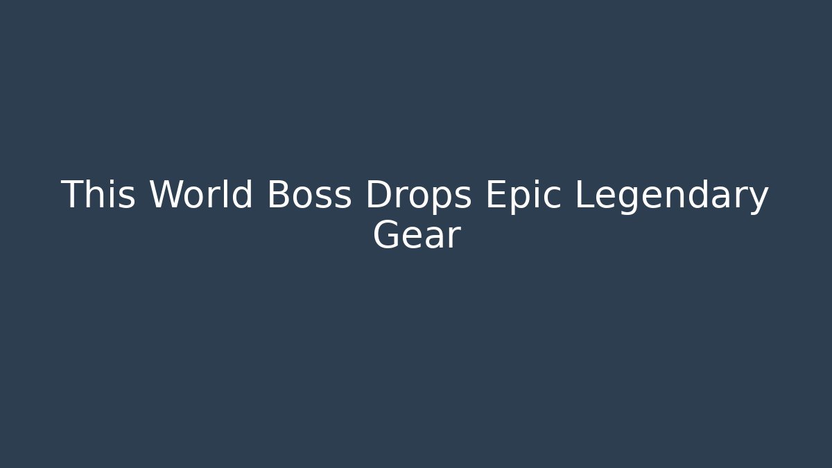 This World Boss Drops Epic Legendary Gear