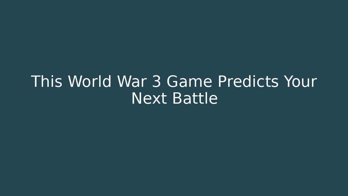 This World War 3 Game Predicts Your Next Battle