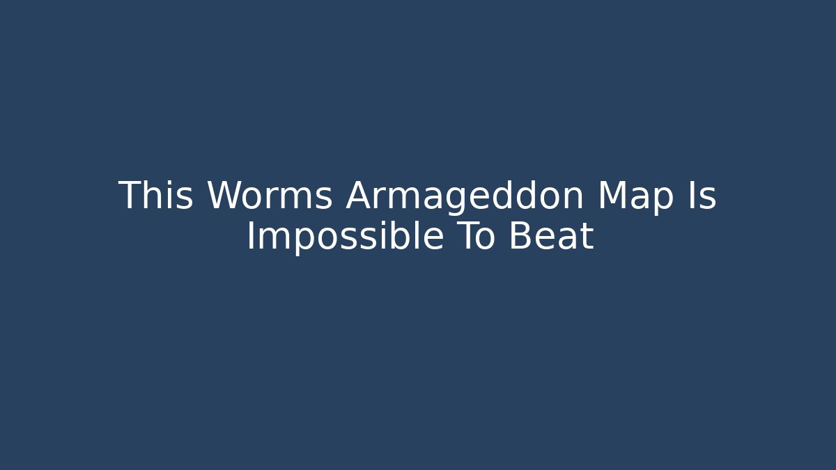 This Worms Armageddon Map Is Impossible To Beat