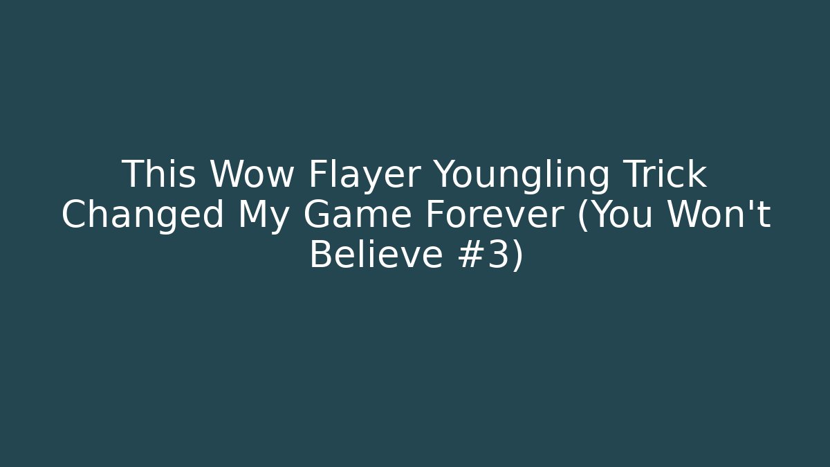 This Wow Flayer Youngling Trick Changed My Game Forever (You Won't Believe #3) - Critter Realm