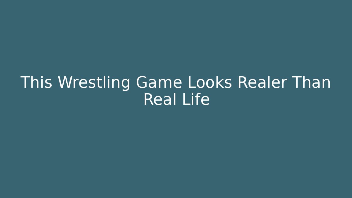 This Wrestling Game Looks Realer Than Real Life