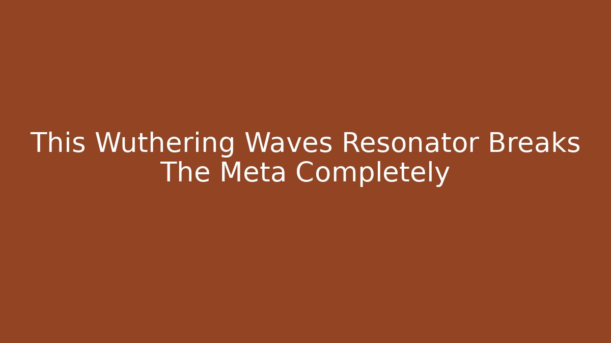 This Wuthering Waves Resonator Breaks The Meta Completely