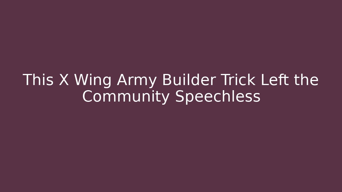 This X Wing Army Builder Trick Left the Community Speechless