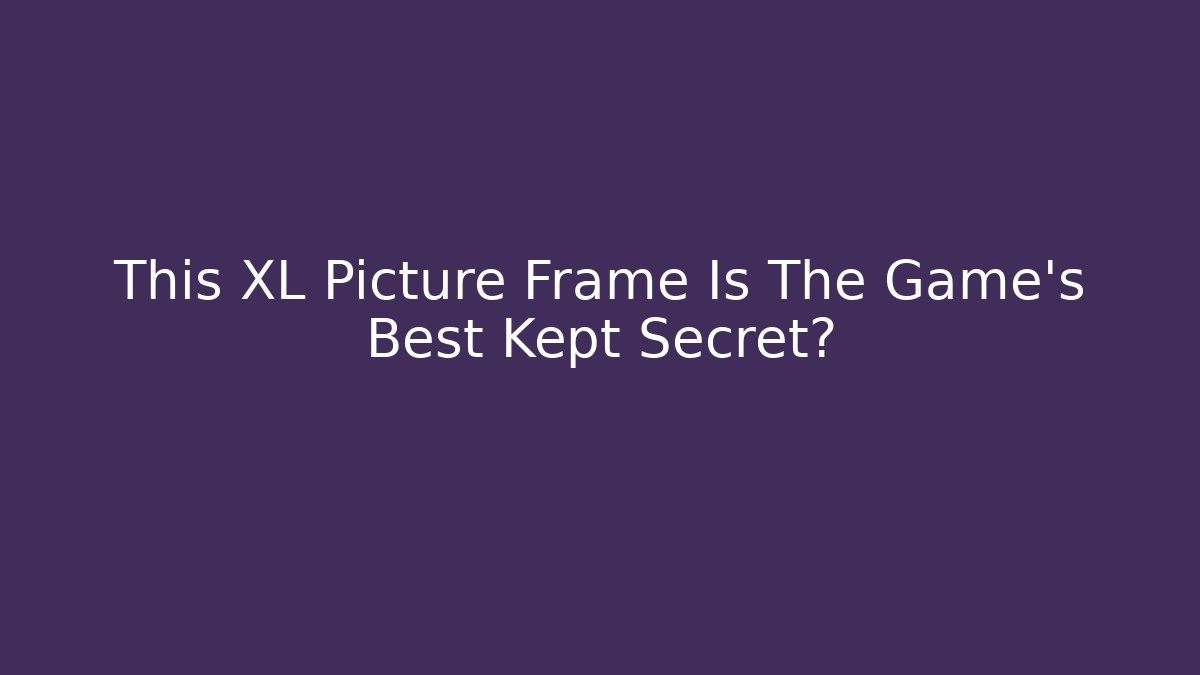 This XL Picture Frame Is The Game's Best Kept Secret?