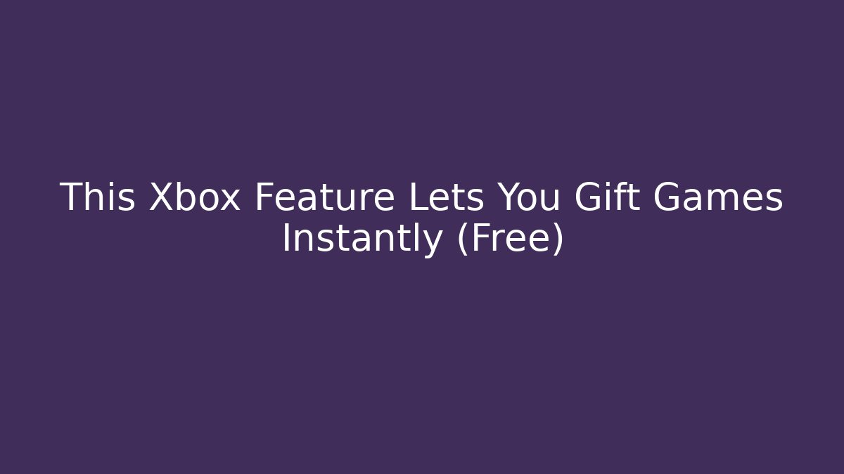 This Xbox Feature Lets You Gift Games Instantly (Free)