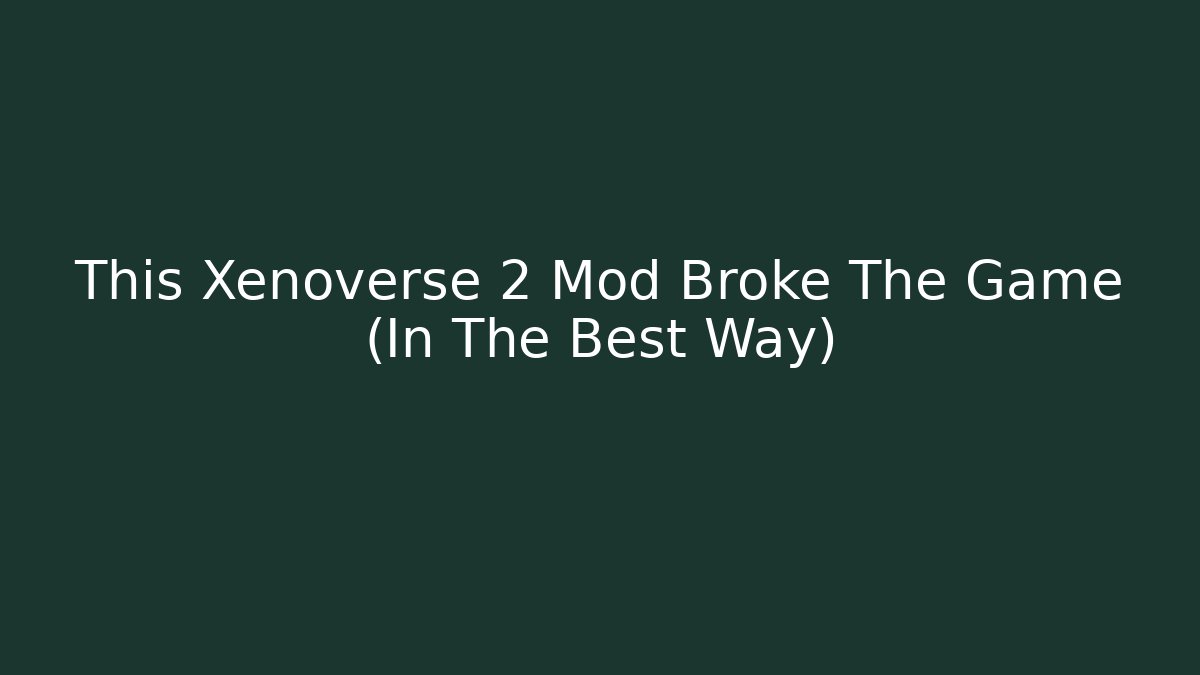 This Xenoverse 2 Mod Broke The Game (In The Best Way)