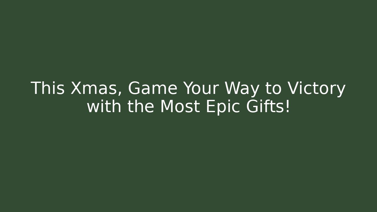 This Xmas, Game Your Way to Victory with the Most Epic Gifts!