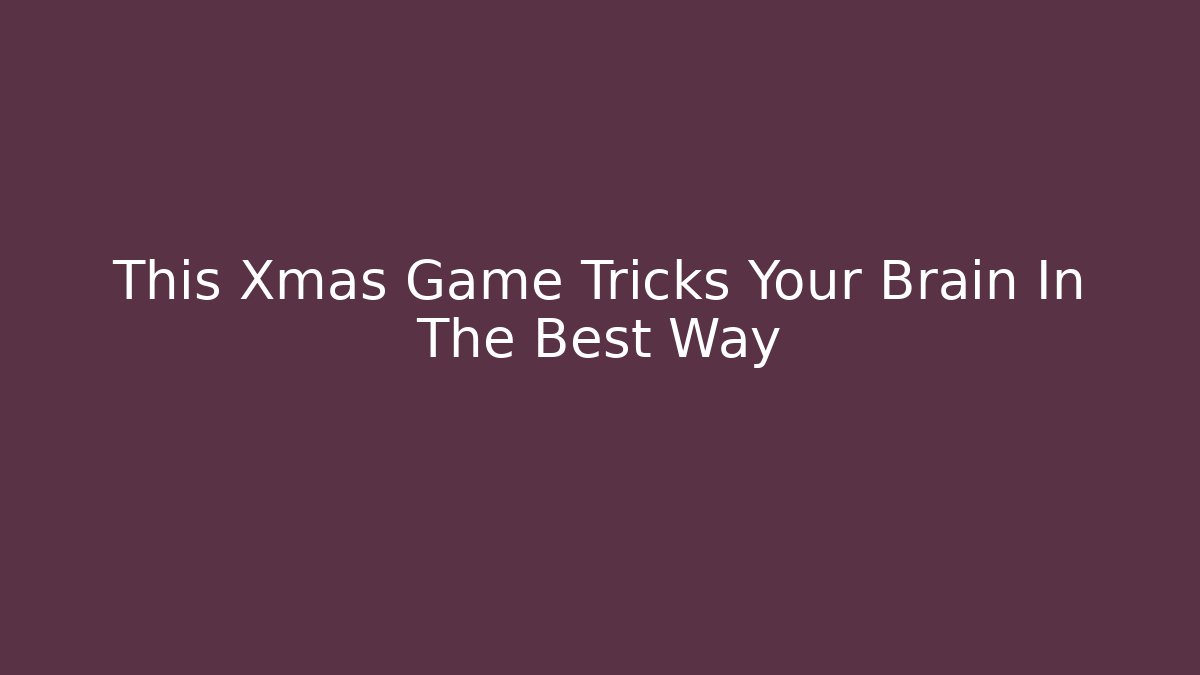 This Xmas Game Tricks Your Brain In The Best Way