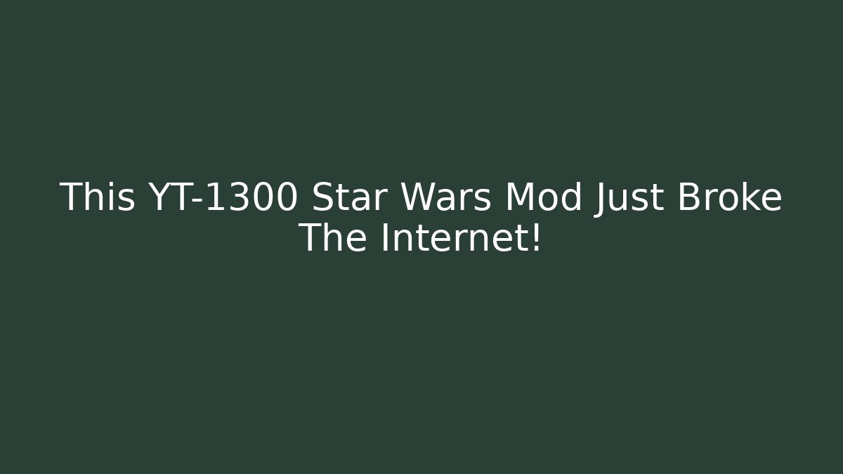 This YT-1300 Star Wars Mod Just Broke The Internet! - Critter Realm