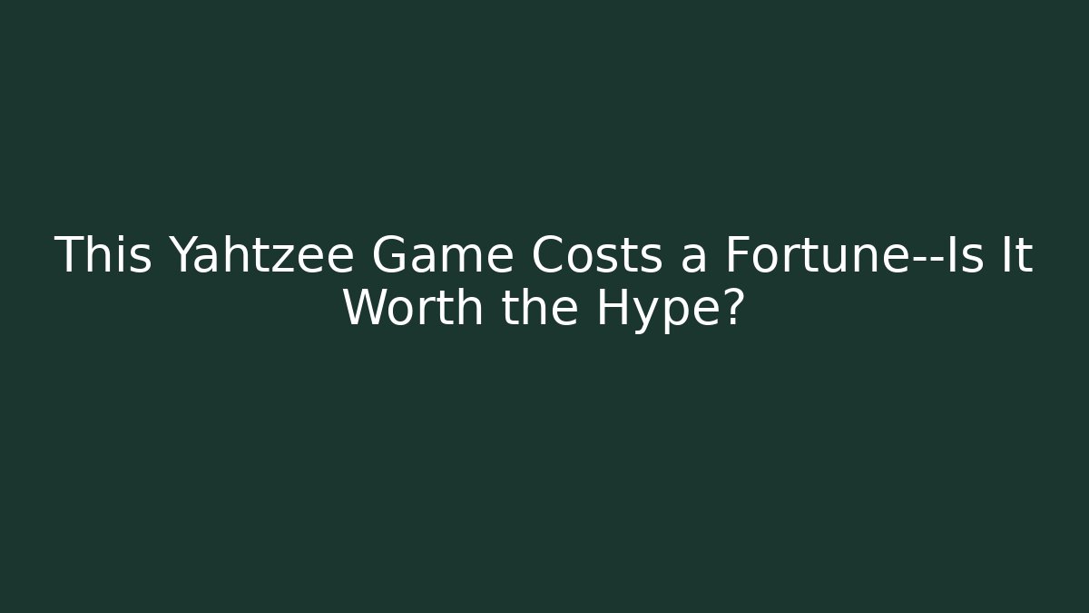This Yahtzee Game Costs a Fortune—Is It Worth the Hype?